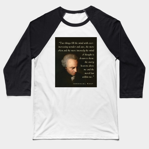 Immanuel Kant  portrait and quote: Two things fill the mind with ever-increasing wonder and awe, the more often and the more intensely the mind of thought is drawn to them: the starry heavens above me and the moral law within me. Baseball T-Shirt by artbleed